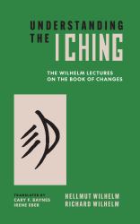 Understanding the I Ching : The Wilhelm Lectures on the Book of Changes