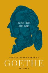 Verse Plays and Epic : The Collected Works of Goethe, Volume 8