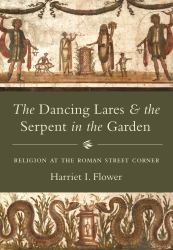 The Dancing Lares and the Serpent in the Garden : Religion at the Roman Street Corner