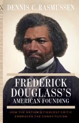 Frederick Douglass's American Founding : How the Nation's Fiercest Critic Embraced the Constitution