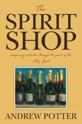 The Spirit Shop : Conquering Addiction Through the Power of the Holy Spirit