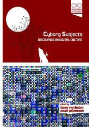 Cyborg Subjects : Discourses on Digital Culture