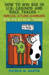 How to WIN Big in U. S. Casinos and Race Tracks - Non-U. S. Citizen Gamblers : It's All in the Taxes!