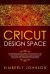 Cricut Design Space : A Beginner's Guide Illustrated and Detailed. a Step by Step Guide to Design Space and Use Every Tool and Function. Basic Keyboard Shortcuts and Advanced Tips and Tricks