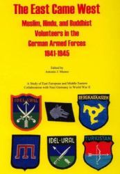The East Came West : Muslim, Hindu and Buddhist Volunteers in the German Armed Forces, 1941-1945