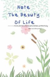 Note the Beauty of Life : A Book Which Rccord My Wonderful Life, Black and White Printing
