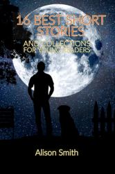 Short Stories : 16 BEST SHORT STORIES and COLLECTIONS for YOUNG READERS: 16 Top Short Story Collections, Sixteen Fabulous Short Stories