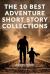 Short Stories : The 10 BEST ADVENTURE SHORT STORY COLLECTIONS: Read the Best Adventure Stories, Enjoy an Epic Read by Travelling to Distant Lands and Visualizing Vivid Landscapes with Adventure