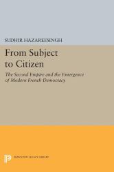 From Subject to Citizen : The Second Empire and the Emergence of Modern French Democracy