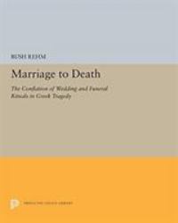 Marriage to Death : The Conflation of Wedding and Funeral Rituals in Greek Tragedy