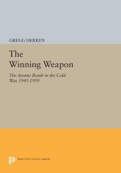 The Winning Weapon : The Atomic Bomb in the Cold War, 1945-1950