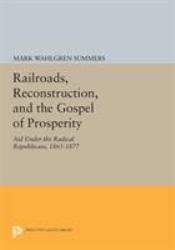 Railroads, Reconstruction, and the Gospel of Prosperity : Aid under the Radical Republicans, 1865-1877