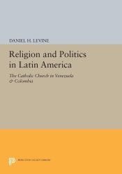 Religion and Politics in Latin America : The Catholic Church in Venezuela and Colombia