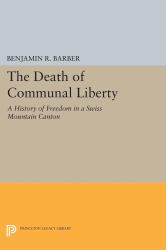 The Death of Communal Liberty : A History of Freedom in a Swiss Mountain Canton
