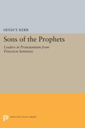 Sons of the Prophets : Leaders in Protestantism from Princeton Seminary