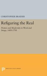 Refiguring the Real : Picture and Modernity in Word and Image, 1400-1700