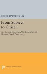 From Subject to Citizen : The Second Empire and the Emergence of Modern French Democracy