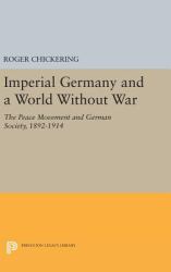 Imperial Germany and a World Without War : The Peace Movement and German Society, 1892-1914