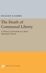 The Death of Communal Liberty : A History of Freedom in a Swiss Mountain Canton