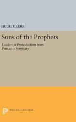 Sons of the Prophets : Leaders in Protestantism from Princeton Seminary