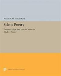 Silent Poetry : Deafness, Sign, and Visual Culture in Modern France