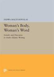 Woman's Body, Woman's Word : Gender and Discourse in Arabo-Islamic Writing