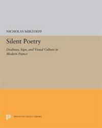 Silent Poetry : Deafness, Sign, and Visual Culture in Modern France