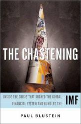The Chastening : Inside the Crisis That Rocked the Global Financial System and Humbled the IMF