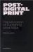 Post-Digital Print : The Mutation of Publishing since 1894 Post-Digital Print : The Mutation of Publishing since 1894