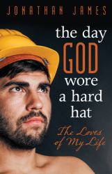 The Day God Wore a Hard Hat : The Loves of My Life