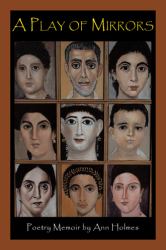 A Play of Mirrors : Poetry Memoir by Ann Holmes