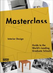 Masterclass: Interior Design : Guide to the World's Leading Graduate Schools