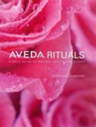 Aveda Rituals : A Daily Guide to Natural Health and Beauty