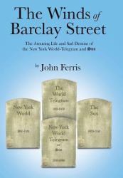 The Winds of Barclay Street : The Amusing Life and Sad Demise of the New York World-Telegram and Sun