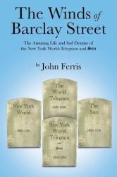 The Winds of Barclay Street : The Amusing Life and Sad Demise of the New York World-Telegram and Sun