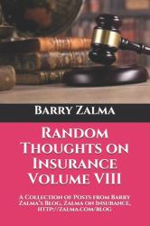 Random Thoughts on Insurance Volume VIII : A Collection of Posts from Barry Zalma's Blog, Zalma on Insurance, Http: //zalma. com/blog
