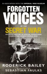 Forgotten Voices of the Secret War : An Inside History of Special Operations in the Second World War