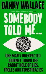 Somebody Told Me : Encounters with Liars, Conspiracists, Trolls and Those Fighting Back