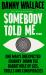 Somebody Told Me : Encounters with Liars, Conspiracists, Trolls and Those Fighting Back