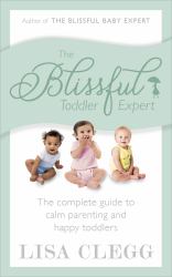 The Blissful Toddler Expert : The Complete Guide to Calm Parenting and Happy Toddlers