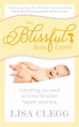 The Blissful Baby Expert : Everything You Need to Know for Easier, Happier Parenting