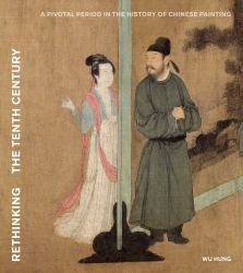 Rethinking the Tenth Century : A Pivotal Period in the History of Chinese Painting