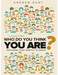 Who In Heaven's Name Do You Think You Are?: Exploring Your Identity In Christ