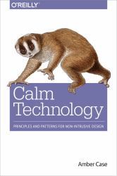 Calm Technology : Principles and Patterns for Non-Intrusive Design