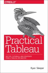 Practical Tableau : 100 Tips, Tutorials, and Strategies from a Tableau Zen Master