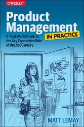Product Management in Practice : A Real-World Guide to the Key Connective Role of the 21st Century