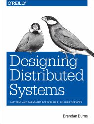 Designing Distributed Systems : Patterns and Paradigms for Scalable, Reliable Services