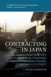Contracting in Japan : The Bargains People Make When Information Is Costly, Commitment Is Hard, Friendships Are Unstable, and Suing Is Not Worth It