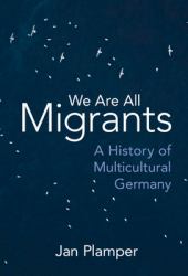We Are All Migrants : A History of Multicultural Germany