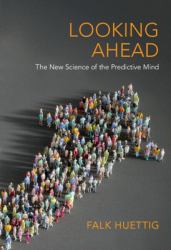 Looking Ahead : The New Science of the Predictive Mind
